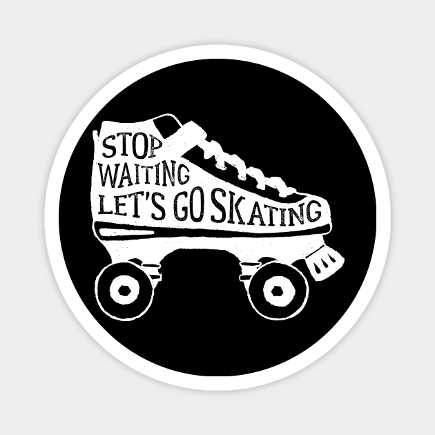 Shoes Roller Skates Stop Waiting Lets Go Skating Magnet by DANPUBLIC